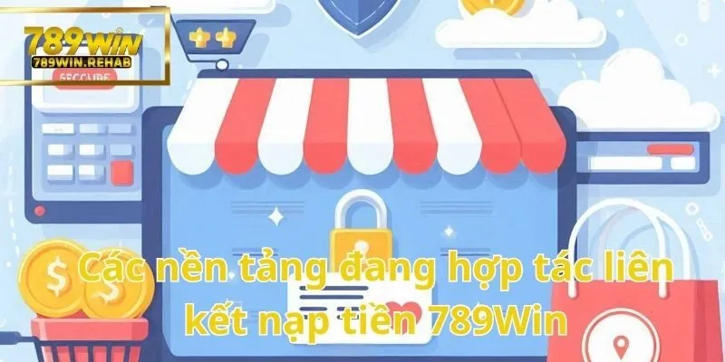Chi tiết cách thức nạp tiền 789Win đơn giản, an toàn và nhanh chóng tuyệt đối 2 Yên tâm khi nạp tiền 789Win thông qua các nền tảng liên kết