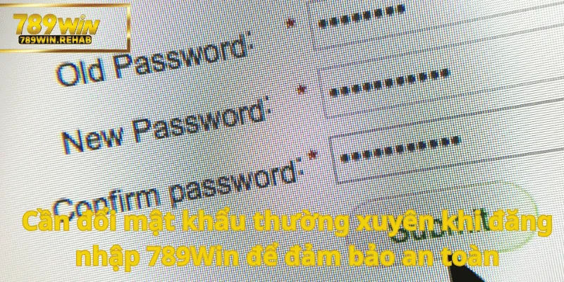 Đăng Nhập 789Win thật dễ dàng cho người chơi mới 4 Thay đổi mật khẩu thường xuyên để bạn luôn yên tâm rằng tài khoản của bạn luôn được an toàn nhất