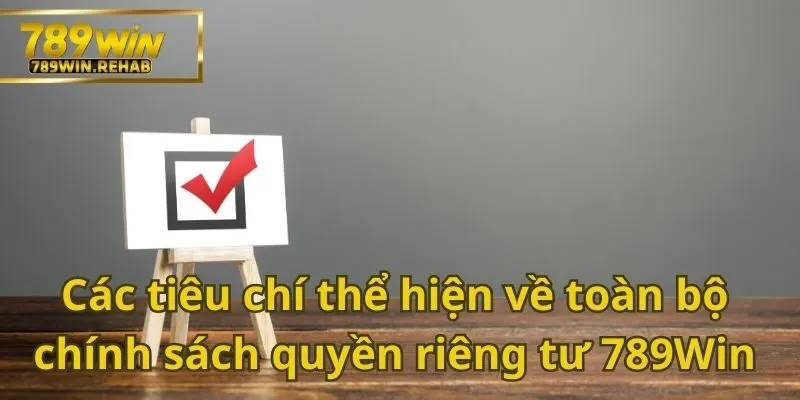 Những điều quan trọng cần tìm hiểu về chính sách quyền riêng tư 789Win 2 Chính sách quyền riêng tư 789Win được thể hiện qua các tiêu chí sau