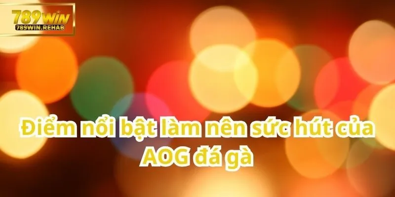 AOG đá gà – Sân chơi trực tuyến đỉnh cao cho người yêu môn chọi gà 2 Yếu tố tạo nên sức hấp dẫn đặc biệt của đấu trường đá gà AOG