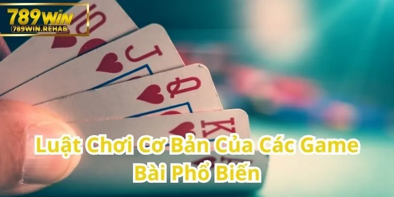 Những Quy Tắc Cơ Bản Trong Các Game Bài Thịnh Hành