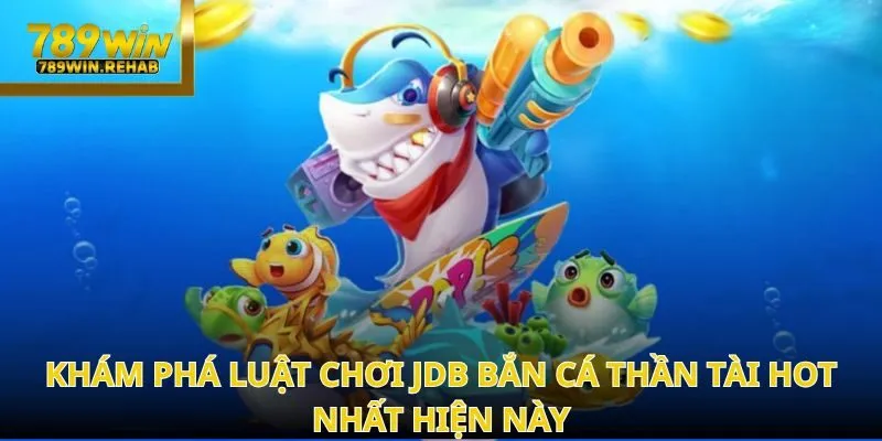 JDB Bắn cá Thần Tài – Cuộc săn cá đổi thưởng hấp dẫn tại 789Win 1 JDB Bắn cá Thần Tài – Cuộc săn cá đổi thưởng hấp dẫn tại 789Win