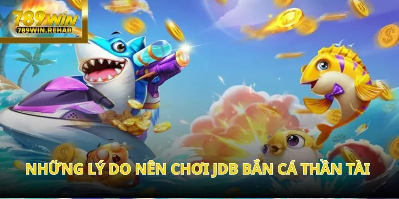 JDB Bắn cá Thần Tài – Cuộc săn cá đổi thưởng hấp dẫn tại 789Win 3 JDB Bắn cá Thần Tài – Cuộc săn cá đổi thưởng hấp dẫn tại 789Win