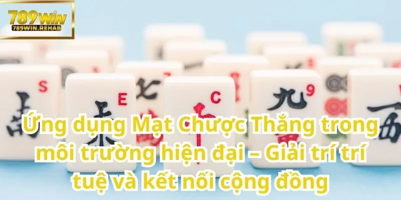 Khám phá Mạt Chược Thắng – Nghệ thuật chiến thắng trong từng quân bài 3 Kết Hợp Giải Trí Thông Minh Và Giao Lưu Cộng Đồng