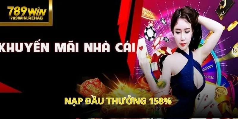 Nạp đầu thưởng 158% – Bứt phá tài khoản cùng 789Win