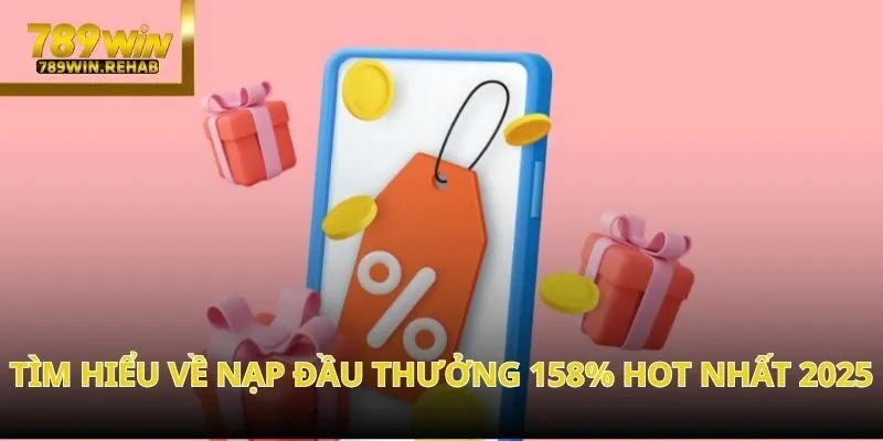 Nạp đầu thưởng 158% – Bứt phá tài khoản cùng 789Win 1 Nạp đầu thưởng 158% – Bứt phá tài khoản cùng 789Win