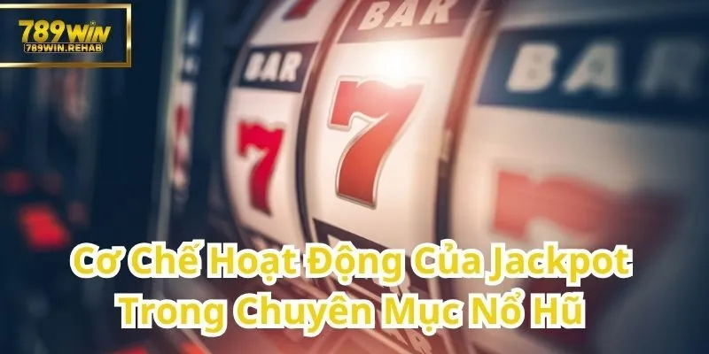 Tìm Hiểu Cách Jackpot Hoạt Động Trong Game Nổ Hũ