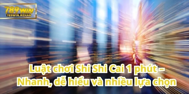 Shi Shi Cai 1 phút – Trò chơi xổ số tốc độ dành cho người yêu thích sự kịch tính 1 Đơn giản, tốc độ và đa dạng cách chơi