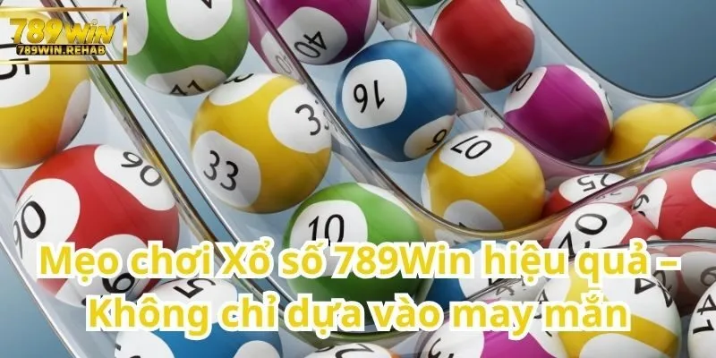 Chơi Xổ số 789Win thông minh – Khi may mắn thôi là chưa đủ