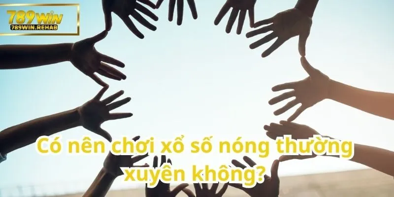 Xổ số nóng – Hình thức giải trí nhanh, kịch tính và trúng lớn 3 Có phải là chiến lược tốt